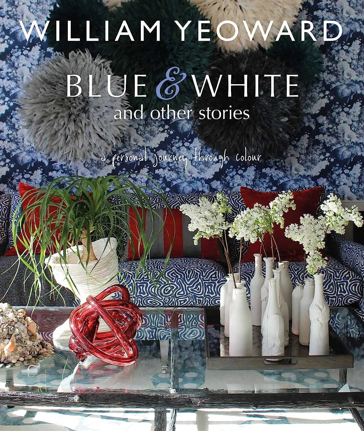 William Yeoward: Blue and White and Other Stories: A personal journey through colour Publishers Distribution